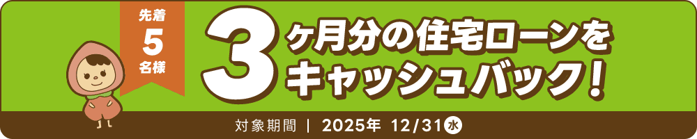 先着5名様 3ヶ月分の住宅ローンをキャッシュバック
